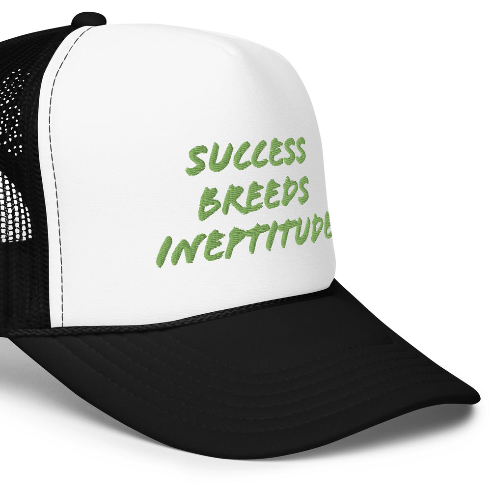 "Success Breeds Ineptitude" Foam trucker hat