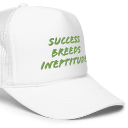 "Success Breeds Ineptitude" Foam trucker hat